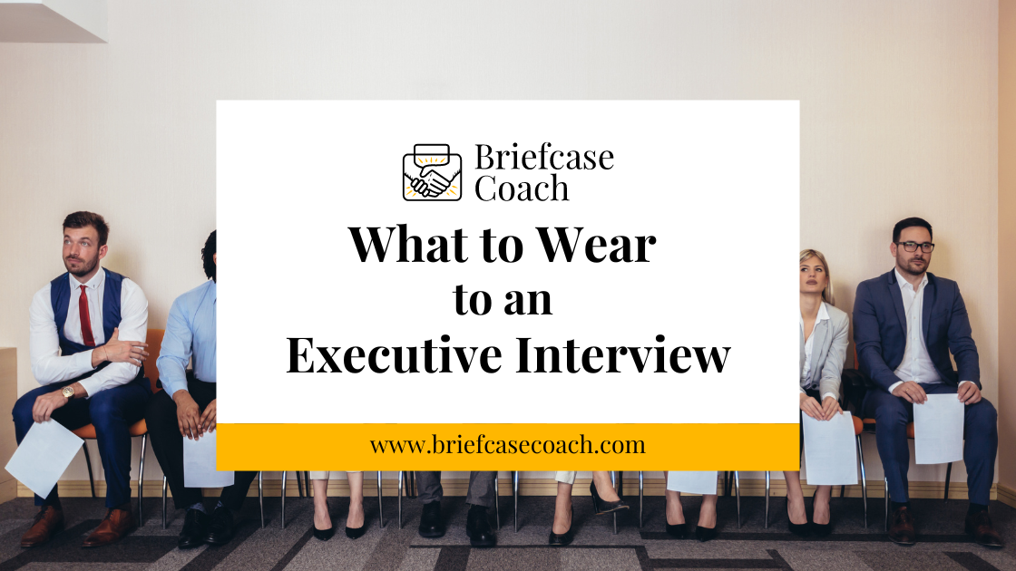 What to Wear to an Executive Interview - Briefcase Coach